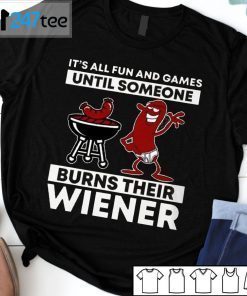 It’s All Fun And Games Until Someone Burns Their Wiener Gift ShirtIt’s All Fun And Games Until Someone Burns Their Wiener Gift Shirt