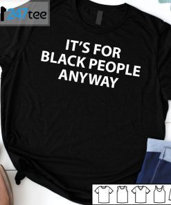 It’s For Black People Anyway Unisex Shirt