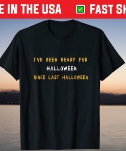 I've Been Ready For Halloween Since Last Halloween Tee Shirt