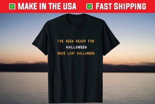 I've Been Ready For Halloween Since Last Halloween Tee Shirt