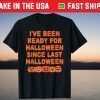 I've Been Ready Since Last Halloween Party Spooky Pumpkin Tee Shirt