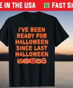 I've Been Ready Since Last Halloween Party Spooky Pumpkin Tee Shirt