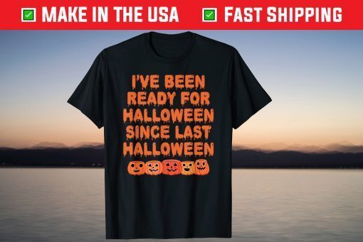 I've Been Ready Since Last Halloween Party Spooky Pumpkin Tee Shirt