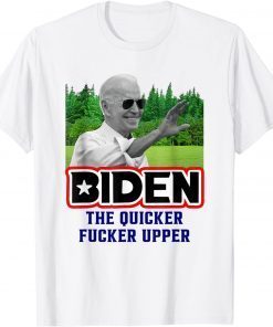 Joe Biden the Quicker Fcker Upper Us 2021 Shirt