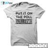 Lebatardaf Put It On The Poll Guillermo Gift Shirt