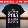 Made In October 2013 8 Years Of Being Awesome Us 2021 Shirt