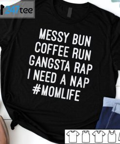 Messy Bun Coffee Run Gangsta Rap I Need A Nap Momlife Gift T-Shirt