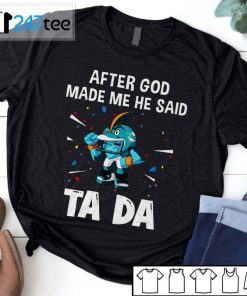 Miami Dolphins After God Made Me He Said Tada 2021 Shirts