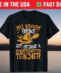My Broom Broke So I Became A Kindergarten Teacher Halloween Unisex Shirt