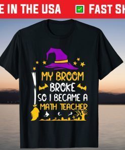 My Broom Broke So I Became A Math Teacher Halloween Us 2021 Shirt