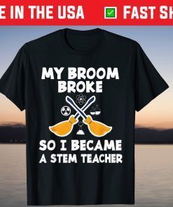 My Broom Broke So I Became A Stem Teacher Halloween Tee Shirt