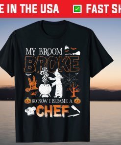 My Broom Broke So Now I Became A Chef Halloween Witch T-Shirt