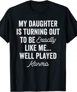 My Daughter is Turning Out To Be Exactly Like Me Tee Shirt