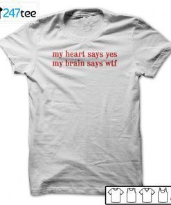 My Heart Says Yes My Brain Says Wtf Gift Shirt