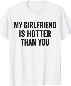 My girlfriend is hotter than you Gift Shirt