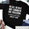 No Gas No Meat No Lumber No Freedom Yep You’re Killing It Biden Great Job 2021 Shirt