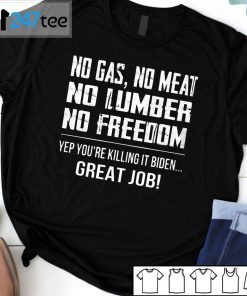 No Gas No Meat No Lumber No Freedom Yep You’re Killing It Biden Great Job 2021 Shirt