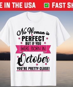 No Woman Is Perfect But If You Were Born In October You're Pretty Close Unisex Shirt