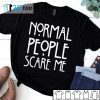 Normal People Scare Me Us 2021 Shirt