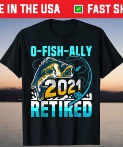 O-Fish-Ally 2021 Officially Retired Fishing Fisherman Unisex Shirt