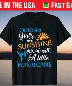 October Girls Are Sunshine Mixed With A Little Hurricane Tee Shirt