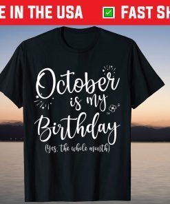 October Is My Birthday The Whole Month October Birthday Tee Shirt