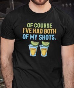 Of Course I’ve Had Noth Of My Shots 2021 Shirt
