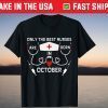 Only The Best Nurses Are Born In October Birthday Nurse Tee Shirt