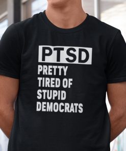 PTSD Pretty Tired Of Stupid Democrats Anti Biden Us 2021 Shirt