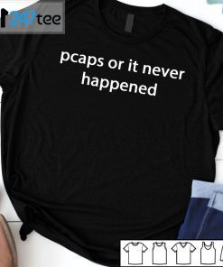 Pcaps Or It Never Happened Us 2021 Shirt