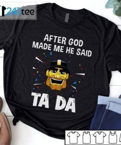 Pittsburgh Steelers After God Made Me He Said Tada 2021 Shirt