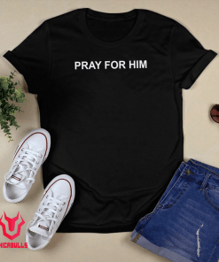 Pray For Him Limited Shirt