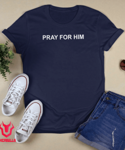 Pray For Him Limited Shirt