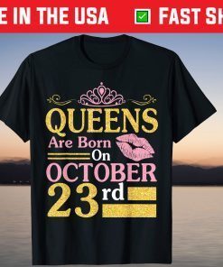 Queens Are Born On October 23rd Happy Birthday Gift Shirt