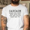 Sarcasm Where The Witty Will Have Fun Gift Shirt