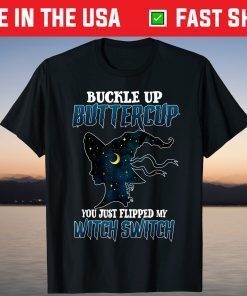 Sassy Buckle up Buttercup You Just Flipped My Witch Switch T-Shirt