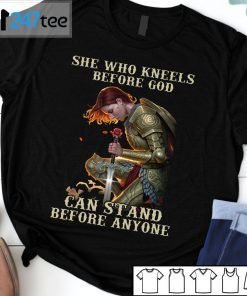 She Who Kneels Before God Can Stand Before Anyone Gift Shirt