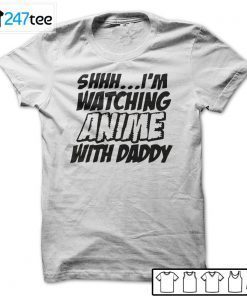 Shhh I’m Watching Anime With Daddy 2021 Shirt
