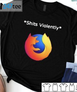 Shits Violently Firefox Us 2021 Shirt