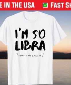 So Libra That's My Excuse Zodiac Sign Horoscope Gift T-Shirt