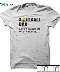 Softball Dad Like A Baseball Dad But With Bigger Balls Us 2021 Shirt