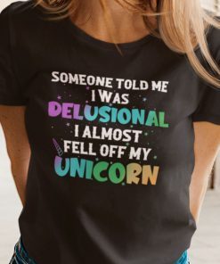 Someone Told Me I Was Delusional I Feel Off My Unicorn Us 2021 Shirt