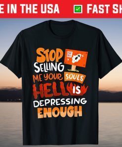 Stop Selling Me Your Souls Hell Is Depressing Enough Tee Shirt