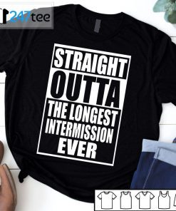 Straight Outta The Longest Intermission Ever Gift Shirt