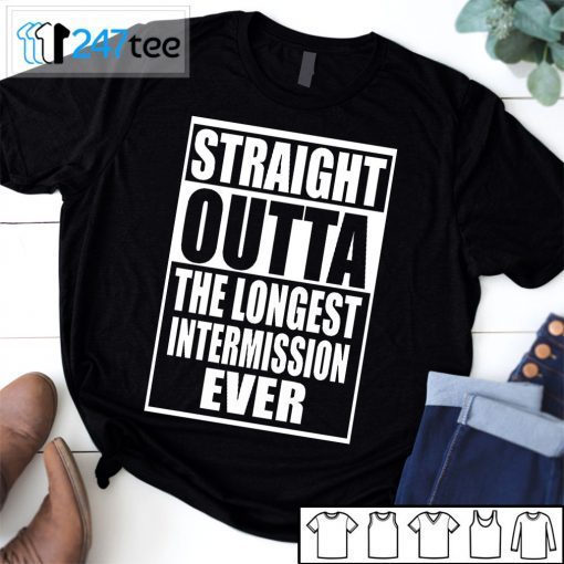 Straight Outta The Longest Intermission Ever Gift Shirt