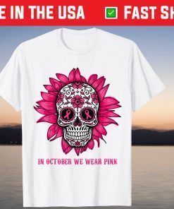 Sugar Skull Sunflower In October We Wear Pink Breast Cancer Tee Shirt