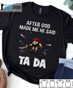 Tampa Bay Buccaneers After God Made Me He Said Tada 2021 Shirt