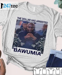 The Dollar Has Arrested Bawumia Gift shirt