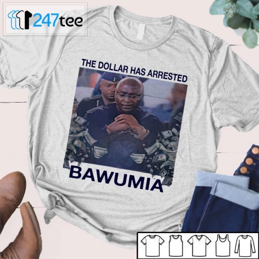 The Dollar Has Arrested Bawumia Gift shirt