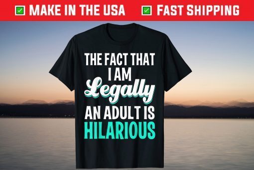 The Face That I Am Legally An Adult Is Hilarious Us 2021 Shirt